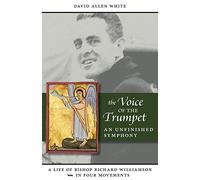 The Voice of the Trumpet: A Life of Bishop Richard Williamson in Four Movements