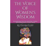 The Voice of Women's Wisdom: An exploration into the expressive, creative and healing powers of your sound