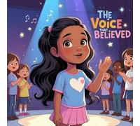 The Voice That Believed: A Story That Empowers Children to Trust Their Voice, Believe in Themselves, and Speak with Courage