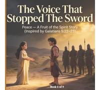 The Voice That Stopped The Sword: Peace - A fruit of the Spirit Story (The Fruit of the Spirit Stories: Growing Godly Character in Young Hearts)