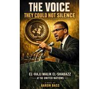 The Voice They Could Not Silence - El Hajj Malik El Shabazz At The United Nations: Reimagining the life of Malcolm X (Reimagining The Lives of Fallen Leaders)