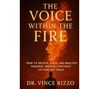 The Voice Within the Fire: How to Receive, Judge, and Walk Out Personal Prophecy Without Getting Off Track