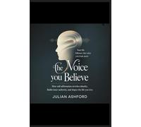 The Voice You Believe: How Self-Affirmation Rewrites Identity, Builds Inner Authority, and Shapes the Life You Live