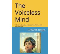The Voiceless Mind: A Guide to Educating and Nurturing Children with Anendophasia