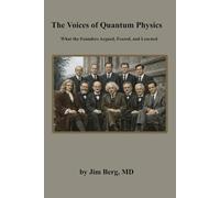 The Voices of Quantum Physics: What the Founders Argued, Feared, and Learned (The writings of Jim Berg, MD)