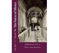 The Voices of Silence: Meditations on T. S. Eliot's Four Quartets