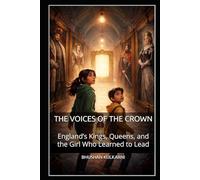 THE VOICES OF THE CROWN: England’s Kings, Queens, and the Girl Who Learned to Lead (KIDS - Timeless Wisdom Series)