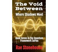The Void Between: Where Shadows Meet: 7 (The Quantum Framework)