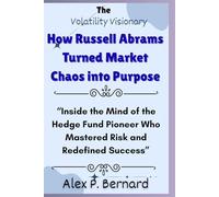 The Volatility Visionary: How Russell Abrams Turned Market Chaos into Purpose: “Inside the Mind of the Hedge Fund Pioneer Who Mastered Risk and Redefined Success”