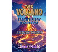 The Volcano: Earth's Fiery Heartbeat. A History For Kids