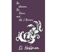 The Volcano, The Flame, and All I Became: A Poetry Collection on Survival, Grief, and Honesty