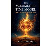 The Volumetric Time Model: Why the Future Feels Decided - Deluxe Edition