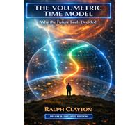The Volumetric Time Model: Why the Future Feels Decided - Deluxe Illustrated Edition.: Why the Future Feels Decided -