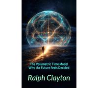 The Volumetric Time Model: Why the Future Feels Decided: The VTM Book 1 (The VTM Series)