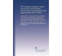The Voluntary National Youth Service Act and the Select Commission on National Service Opportunities Act of 1985: Hearing before the Subcommittee on ... September 27, 1985, on H.R. 888 ... H.R. 1326