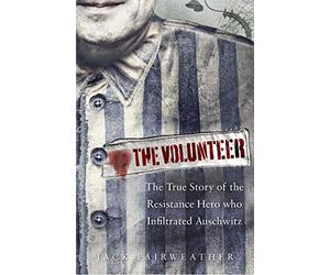 The Volunteer: one man, an underground army and the secret mission to destroy Auschwitz