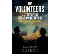 The Volunteers A Story of the Russo-Ukraine War: Based on true stories from both sides