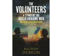 The Volunteers: A Story of the Russo-Ukraine War: Based on true stories from both sides