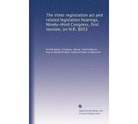 The Voter registration act and related legislation hearings, Ninety-third Congress, first session, on H.R. 8053