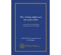 The voting rights act, ten years after: a report of the United States Commission on Civil Rights