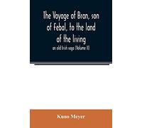 The voyage of Bran, son of Febal, to the land of the living; an old Irish saga (Volume II)