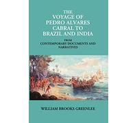 The Voyage Of Pedro Alvares Cabral To Brazil And India: From Contemporary Documents And Narratives