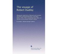 The voyage of Robert Dudley: Afterwards styled Earl of Warwick and Leicester and Duke of Northumberland, to the West Indies, 1594-1595, narrated by ... by himself, and by Abram Kendall, master.