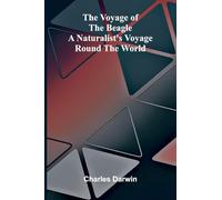 The Voyage of the Beagle: A Naturalist's Voyage Round the World