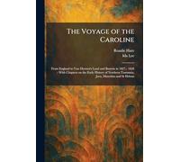 The Voyage of the Caroline: From England to Van Diemen's Land and Batavia in 1827, - 1828 - With Chapters on the Early History of Northern Tasmania, Java, Mauritius and St Helena