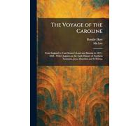 The Voyage of the Caroline: From England to Van Diemen's Land and Batavia in 1827, - 1828 - With Chapters on the Early History of Northern Tasmania, Java, Mauritius and St Helena