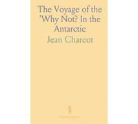 The Voyage of the 'Why Not? In the Antarctic: The Journal of the Second French South Polar Expedition, 1908-1910