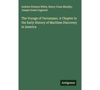 The Voyage of Verrazzano. A Chapter in the Early History of Maritime Discovery in America