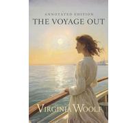 The Voyage Out by Virginia Woolf: A Brilliant Debut Novel of Discovery, Independence, and the Awakening of the Modern Woman (Complete Original Edition with Annotations))