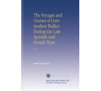 The Voyages and Cruises of Commodore Walker During the Late Spanish and French Wars: V. 2