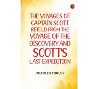 The Voyages of Captain Scott : Retold from the Voyage of the Discovery and Scott's Last Expedition