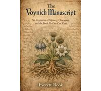 The Voynich Manuscript: Six Centuries of Mystery, Obsession, and the Book No One Can Read