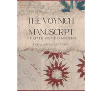 The Voynich Manuscript: The Cipher and The Compendium (The Voynich Manuscript Compendium)
