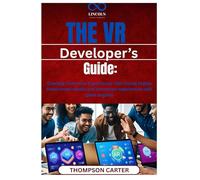 The VR Developer’s Guide: Creating Immersive Experiences with Unreal Engine Build virtual worlds and immersive experiences with game engines