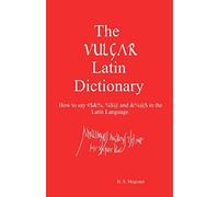 The Vulgar Latin Dictionary: How to say #$&%, %$@ and &%@$ in the Latin Language.
