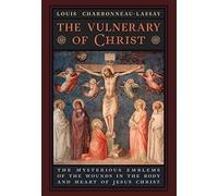 The Vulnerary of Christ: The Mysterious Emblems of the Wounds in the Body and Heart of Jesus Christ
