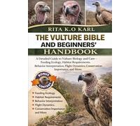 THE VULTURE BIBLE AND BEGINNERS’ HANDBOOK: A Detailed Guide to Vulture Biology and Care - Feeding Ecology, Habitat Requirements, Behavior ... Dynamics, Conservation Importance, and More.