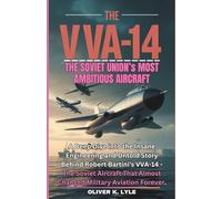 THE VVA-14: The Soviet Union Aircraft: A Deep Dive into the Insane Engineering and Untold Story Behind Robert Bartini’s VVA-14 - The Soviet Aircraft ... of the World's Storied Military Aircraft)
