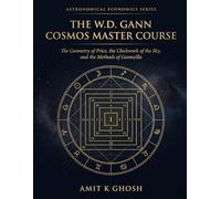 The W.D. Gann Cosmos Master Course: The Geometry of Price, the Clockwork of the Sky, and the Methods of Gannzilla