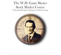 The W.D. Gann Master Stock Market Course: Unlocking Predictive Strategies and Forecasting