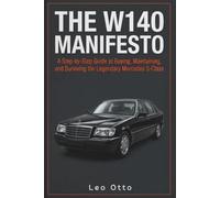 The W140 Manifesto: A Step-by-Step Guide to Buying, Maintaining and Surviving the Legendary Mercedes S-Class