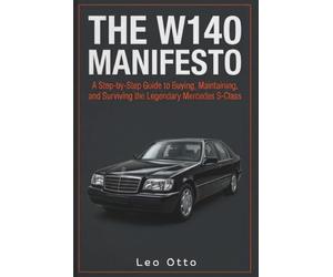 The W140 Manifesto: A Step-by-Step Guide to Buying, Maintaining and Surviving the Legendary Mercedes S-Class