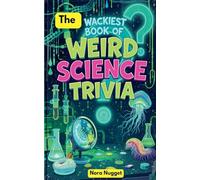 The Wackiest Book of Weird Science Trivia