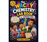 The Wacky Chemistry Book for Curious Kids Age 6-12: Hands-On STEM Experiments, Fun Comic Science Adventures, and Amazing Facts to Inspire Young Learners