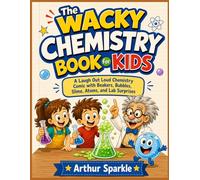 The Wacky Chemistry Book for Kids: A Laugh Out Loud Chemistry Comic with Beakers, Bubbles, Slime, Atoms, and Lab Surprises