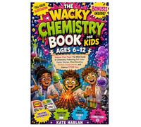 THE WACKY CHEMISTRY BOOK FOR KIDS AGES 6-12: Science That Pops! The Wild Guide to Chemistry Featuring Full Color Comic Stories, Mind-Bending Kitchen Experiments, and Genius STEM Fun